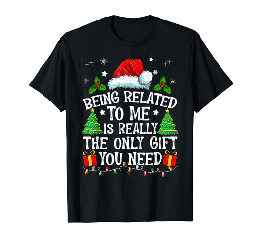 Being Related To Me Is Really The Only Gift You Need Funny T-Shirt
