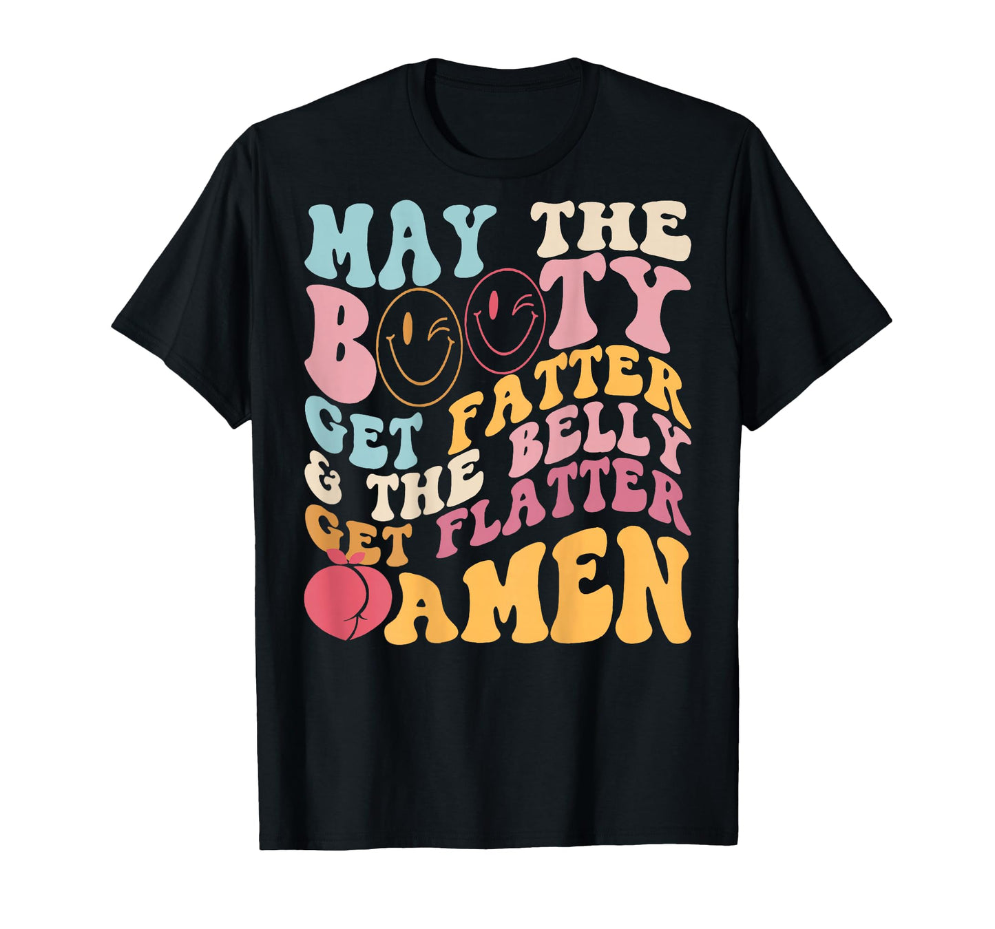 May The Booty Get Fatter & The Belly Get Flatter Amen (Back) T-Shirt