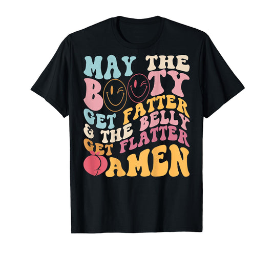 May The Booty Get Fatter & The Belly Get Flatter Amen (Back) T-Shirt