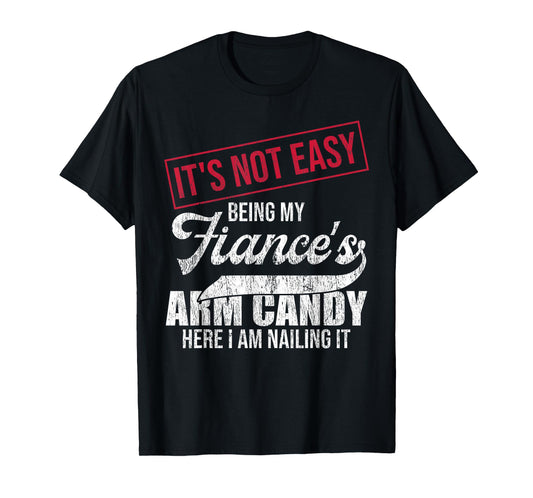 It's Not Easy Being My Fiance's Arm Candy Vintage Men Women T-Shirt