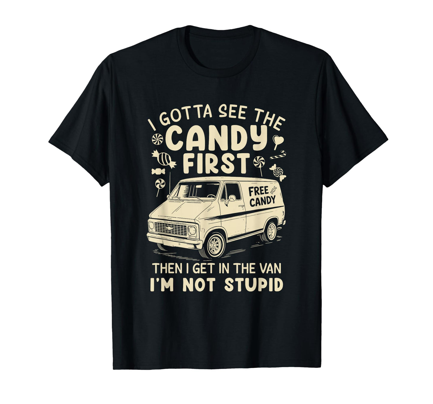 I Gotta See The Candy First I'm Not Stupid Funny Creepy Van T-Shirt