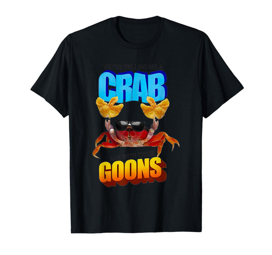 You’re Telling Me A Crab Ran With These Goons T-Shirt