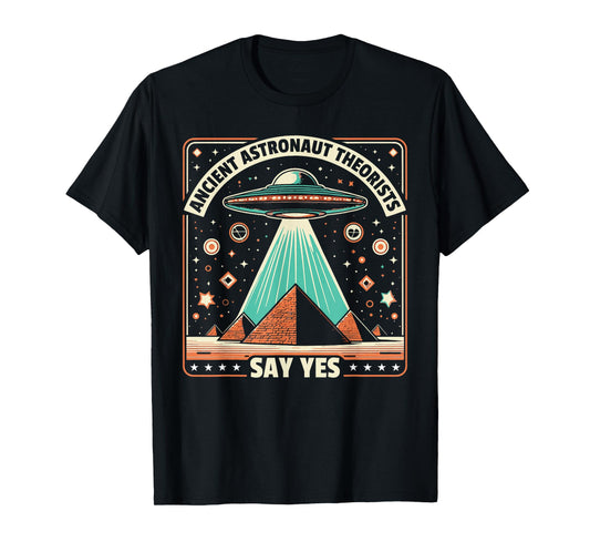 Ancient Astronaut Theorists Say Yes Alien UFO Theory T-Shirt