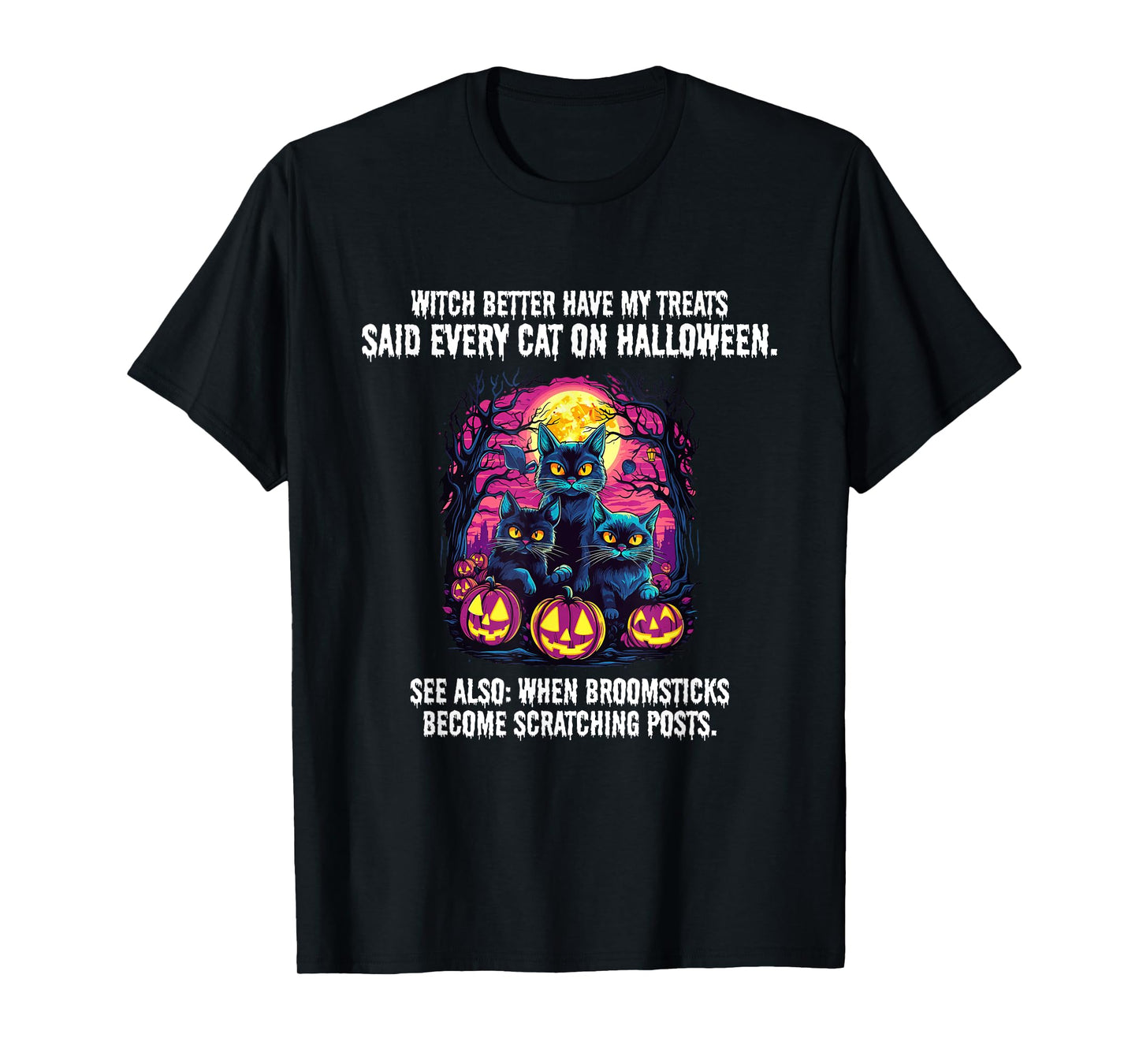 Witch better have my treats said every cat on Halloween, T-Shirt