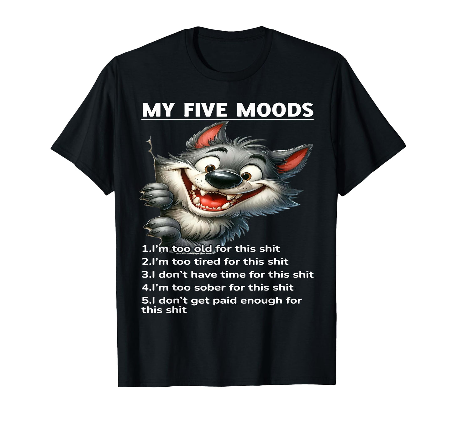 My Five Moods 1. I'm Too Old For This Shit 2. I'm Too Tired T-Shirt