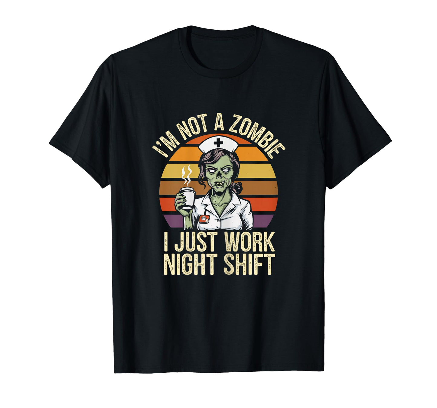 Not A Zombie I Just Work Night Shift Funny Nurse T-Shirt
