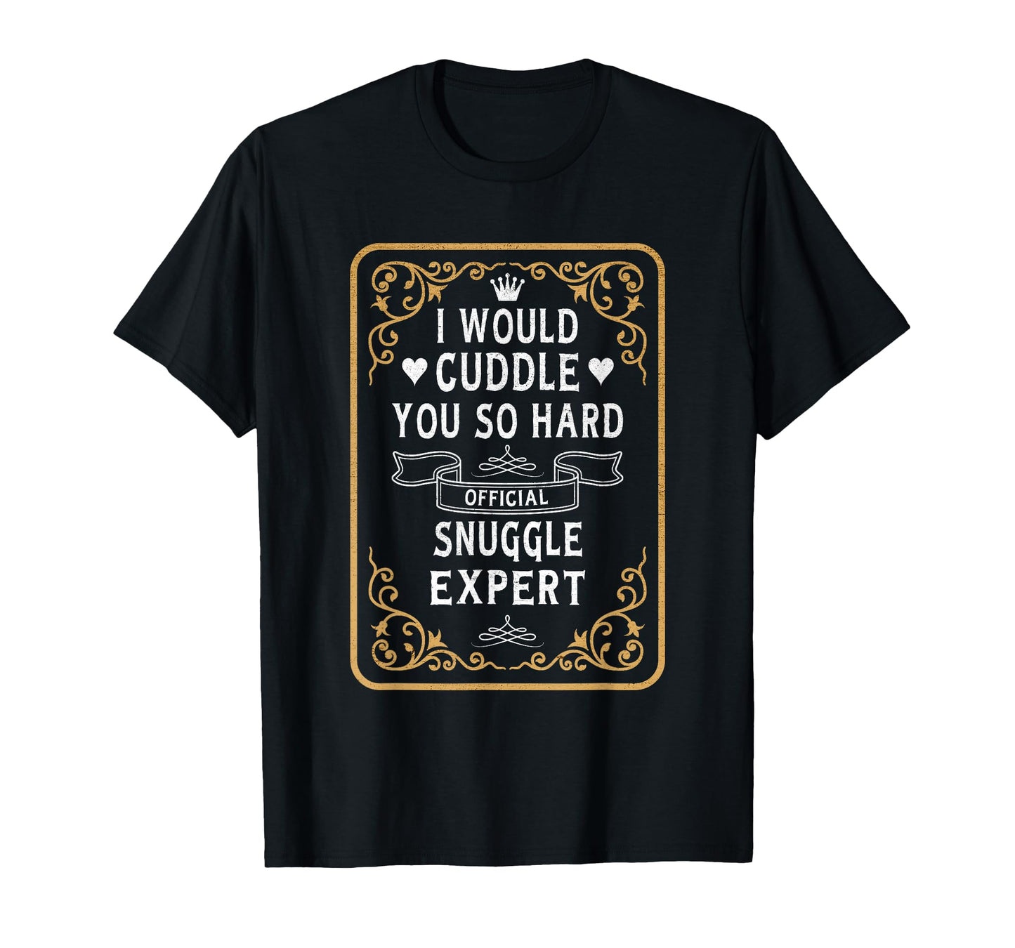 I Would Cuddle You So Hard Official Snuggle Expert Foreplay T-Shirt