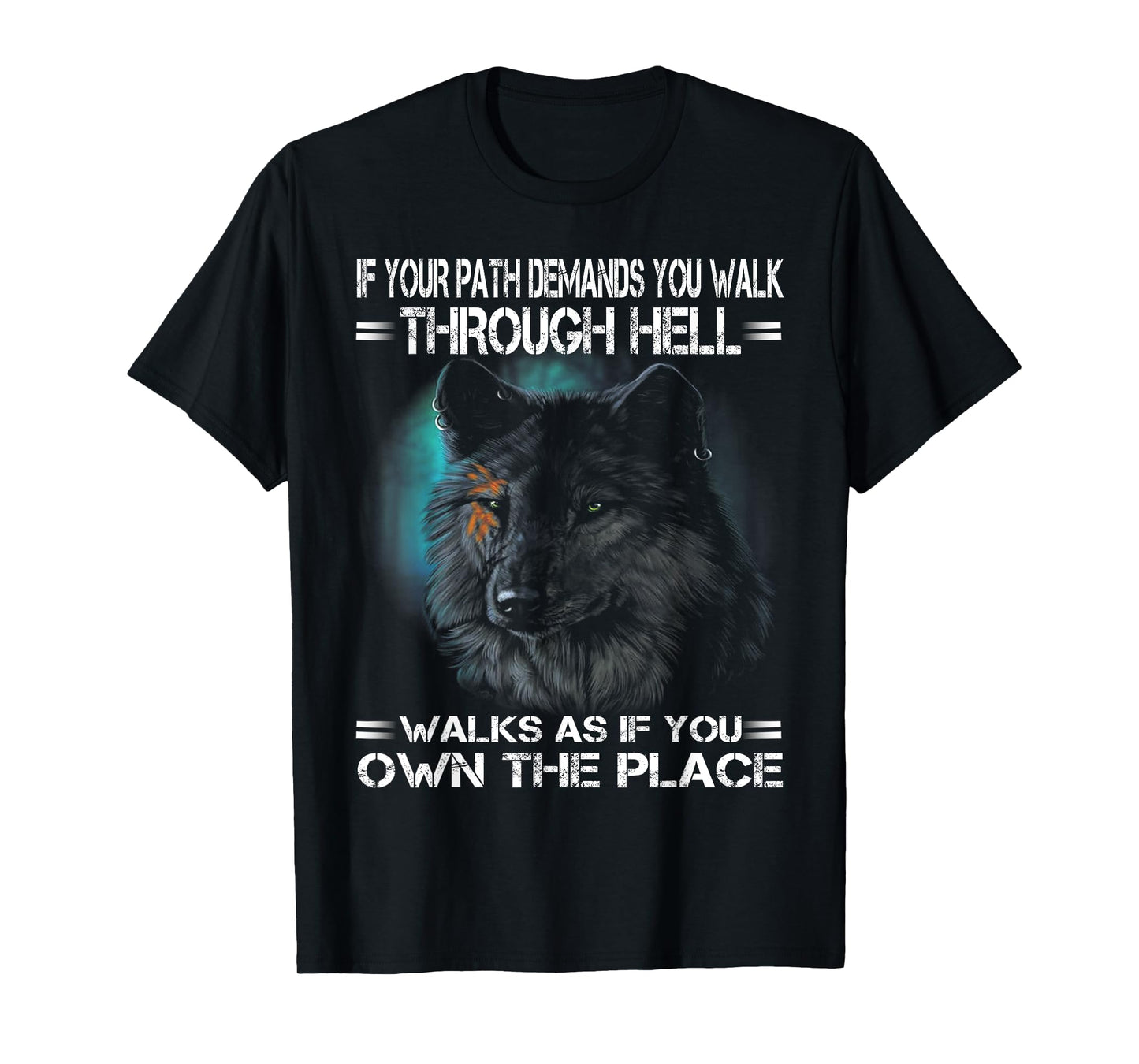 Wolf If Your Path Demands You Walk Through Hell Walk As If T-Shirt