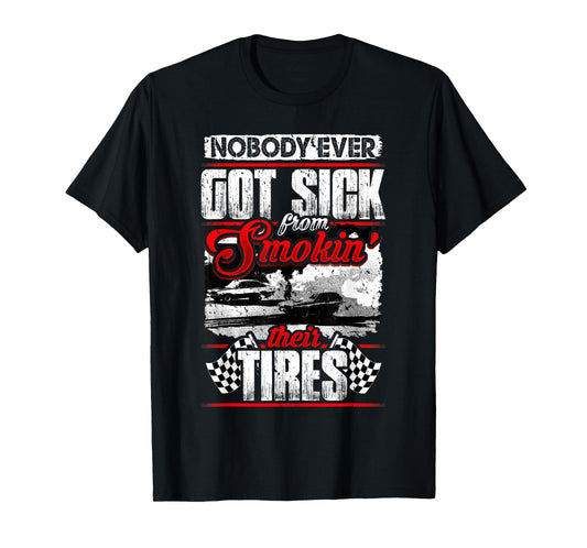 Nobody Ever Got Sick from Smoking Their Tires Racing T-Shirt