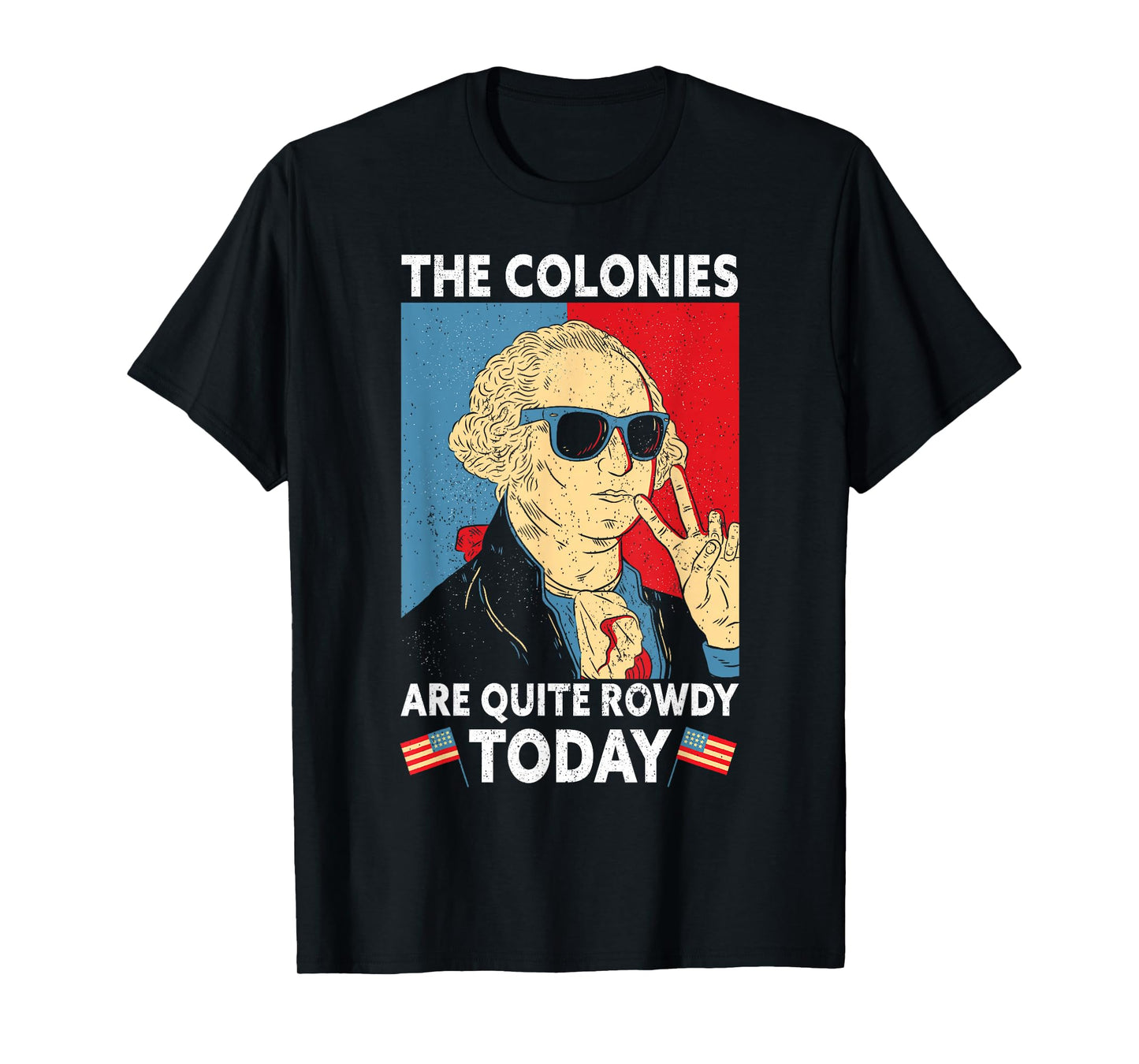 Colonies Are Quite Rowdy Independence Day Funny 4th Of July T-Shirt