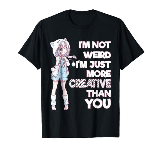 I'm Not Weird I'm Just More Creative Than You Anime T-Shirt