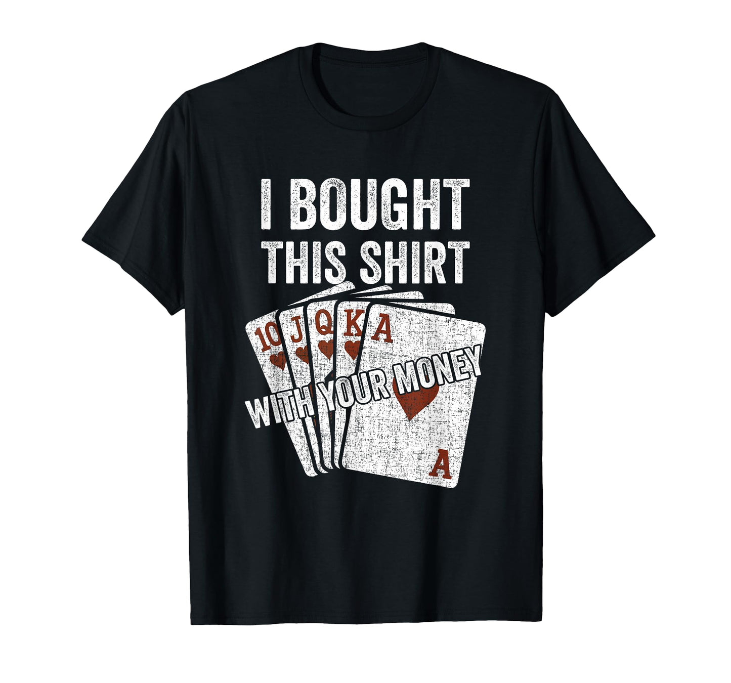 I Bought This with Your Money Funny Poker Player Royal Flush T-Shirt