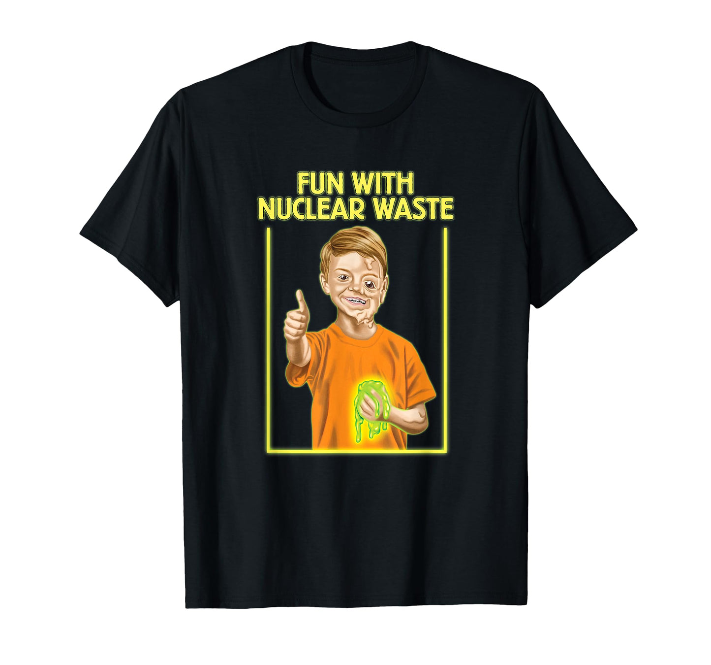 Fun With Nuclear Waste Funniest Shirts - Funny Dark Humor T-Shirt