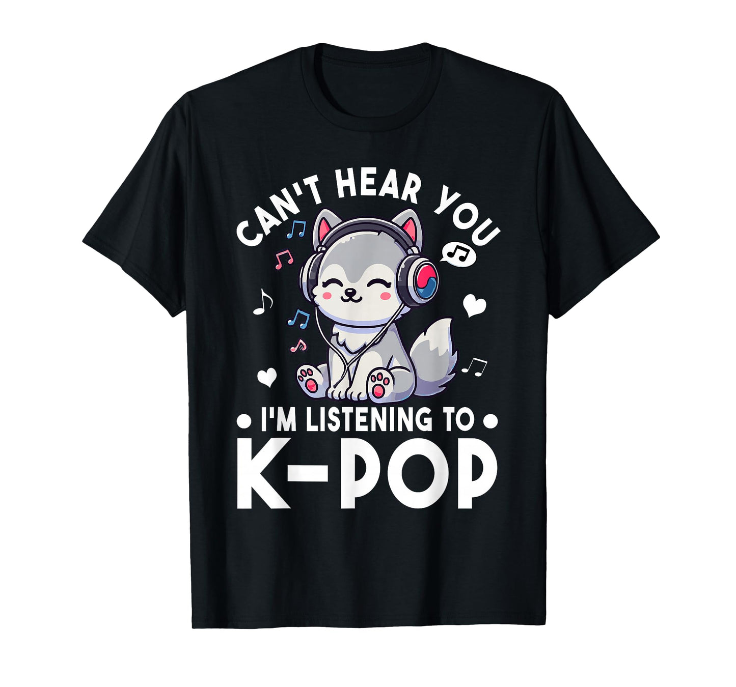 Can't Hear You I'm Listening to Kpop Wolf K-pop Merchandise T-Shirt
