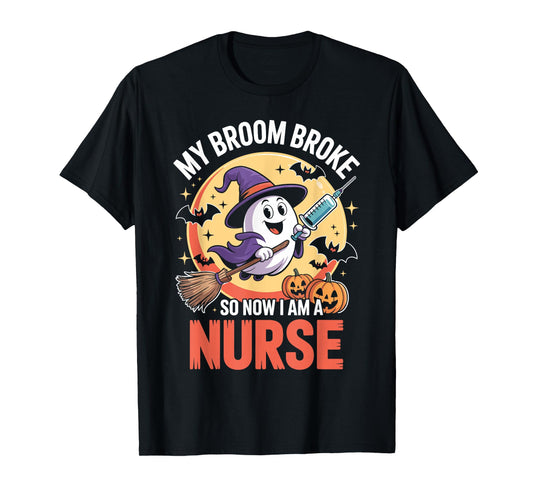 My Broom Broke So Now Im A Nurse Funny Halloween Nurse T-Shirt