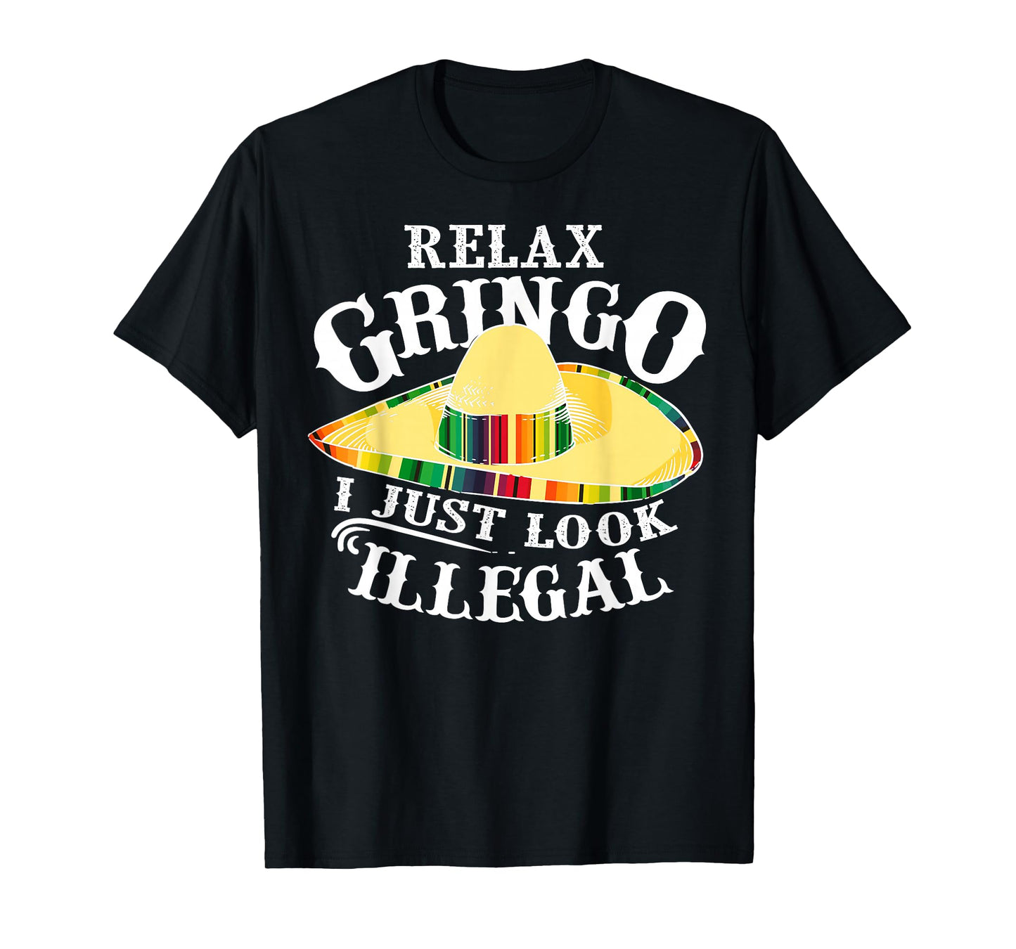Relax Gringo I Just Look Illegal | Gabacho Outsider Gift T-Shirt