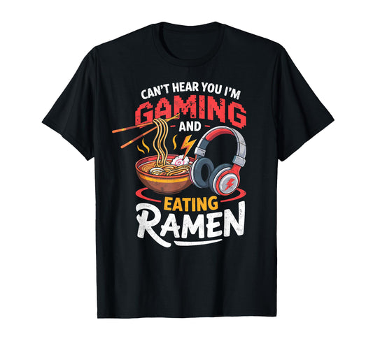 Can't Hear You I'm Gaming & Eating Ramen Gamer Video Games T-Shirt