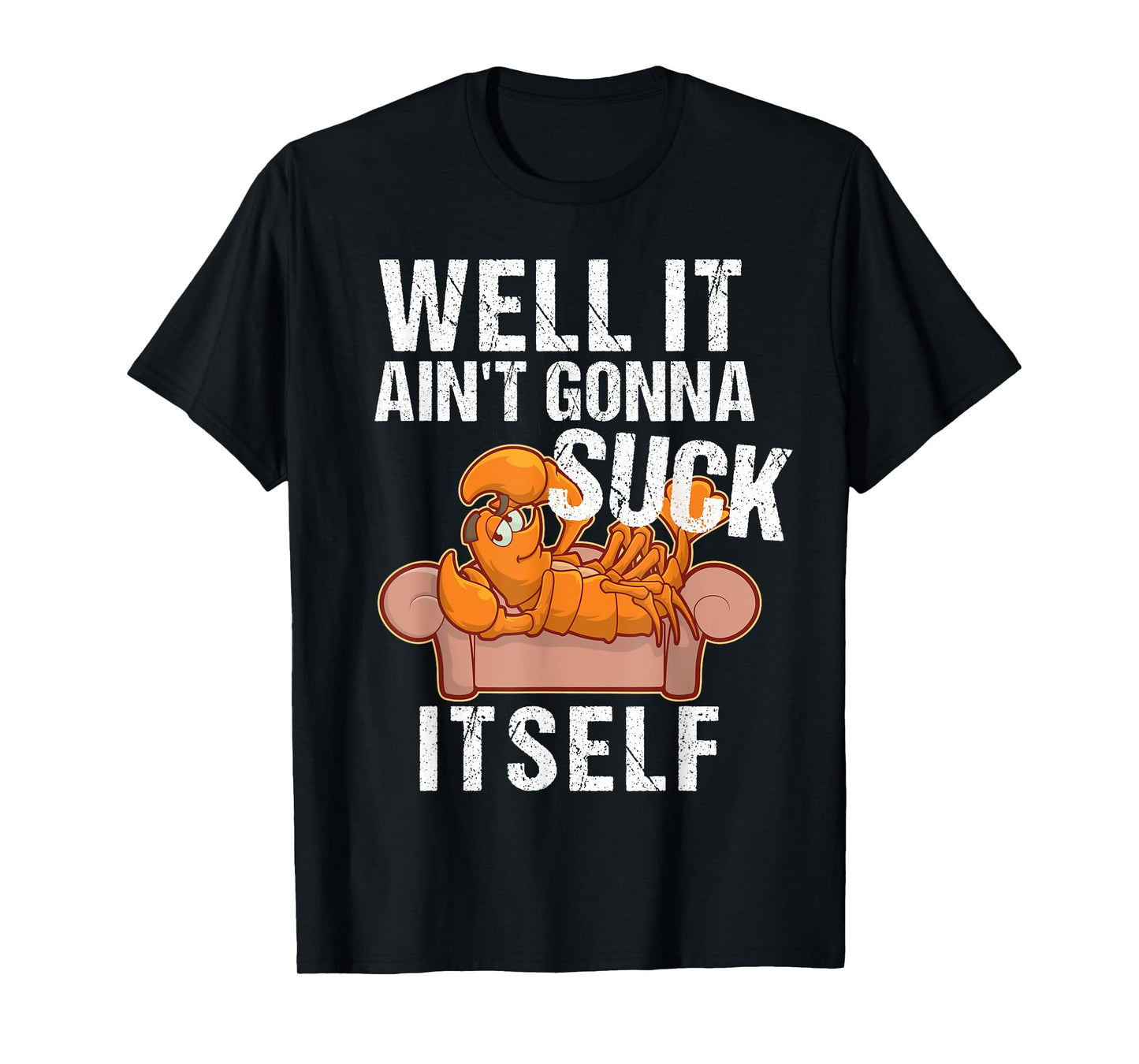 Well It Aint Gonna Suck Itself TShirt | Funny Crawfish Shirt T-Shirt
