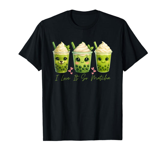 I Love It So Matcha Funny Matcha Green Tea Lover Gifts Women T-Shirt