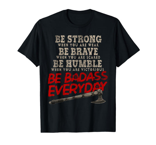 Be Strong Be Brave Be Humble Be Badass Everyday Axe Norsemen T-Shirt