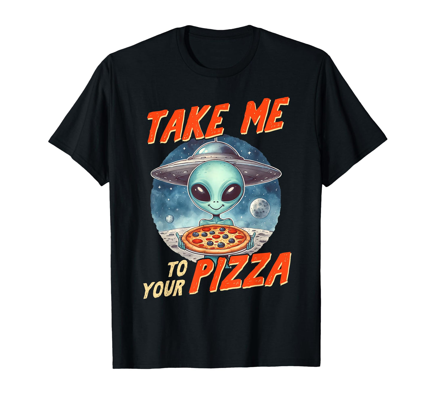 Alien UFO Space Lover Pizza Lover Takes Me To Your Pizza T-Shirt