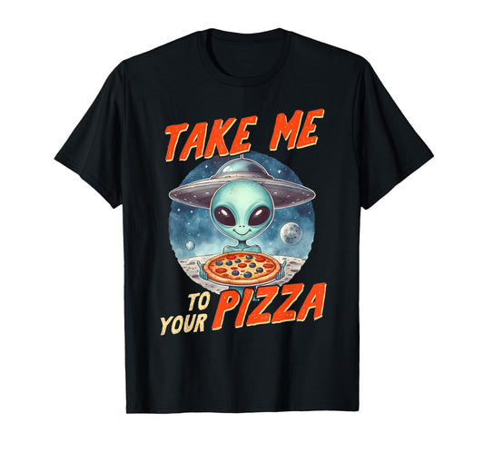 Alien UFO Space Lover Pizza Lover Takes Me To Your Pizza T-Shirt