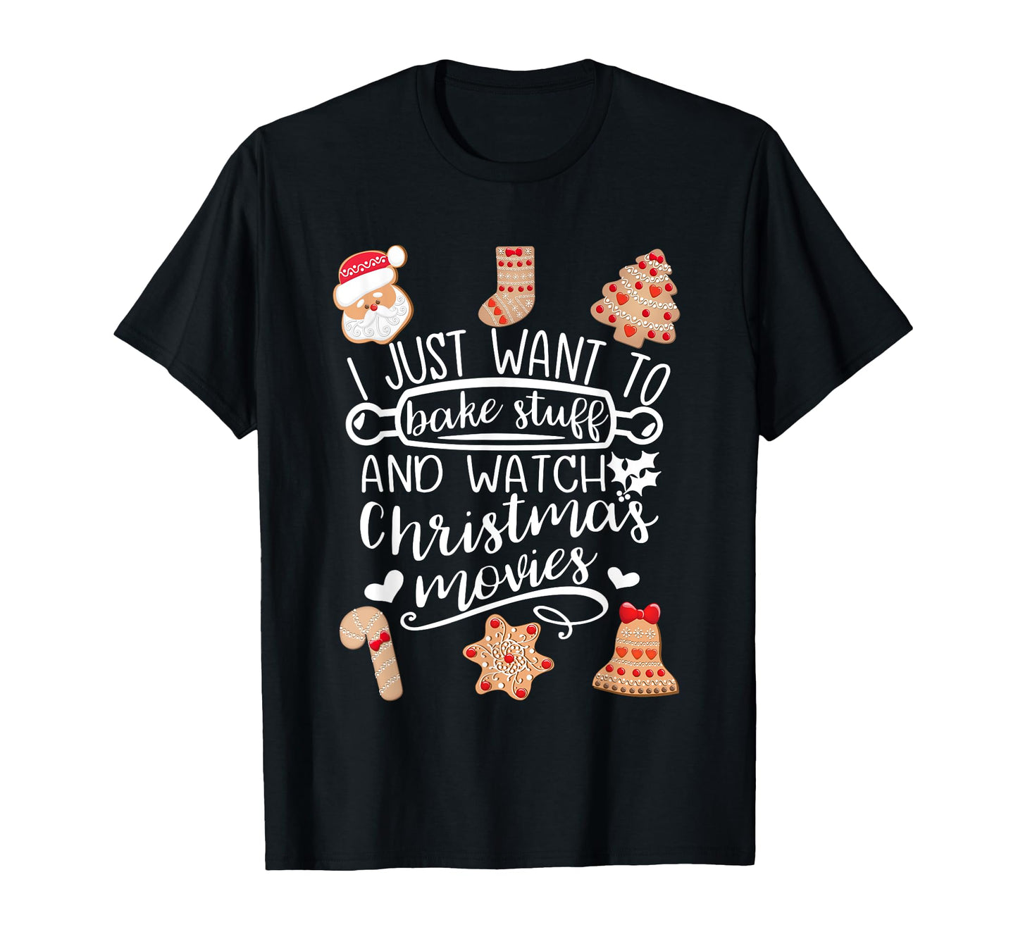 I Just Want to Bake Stuff Watch Christmas Movies Cookies T-Shirt