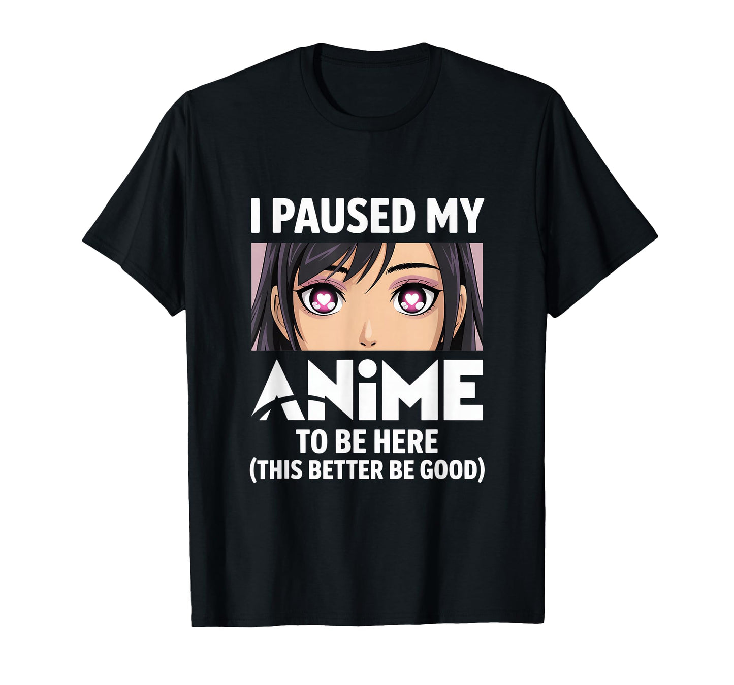 I Paused My Anime to Be Here Better Be Good T-Shirt