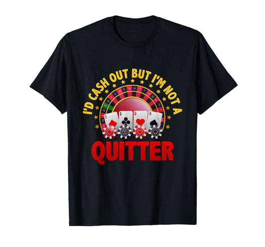 Casino Designs I'd Cash Out But I'm Not A Quitter Gambling T-Shirt