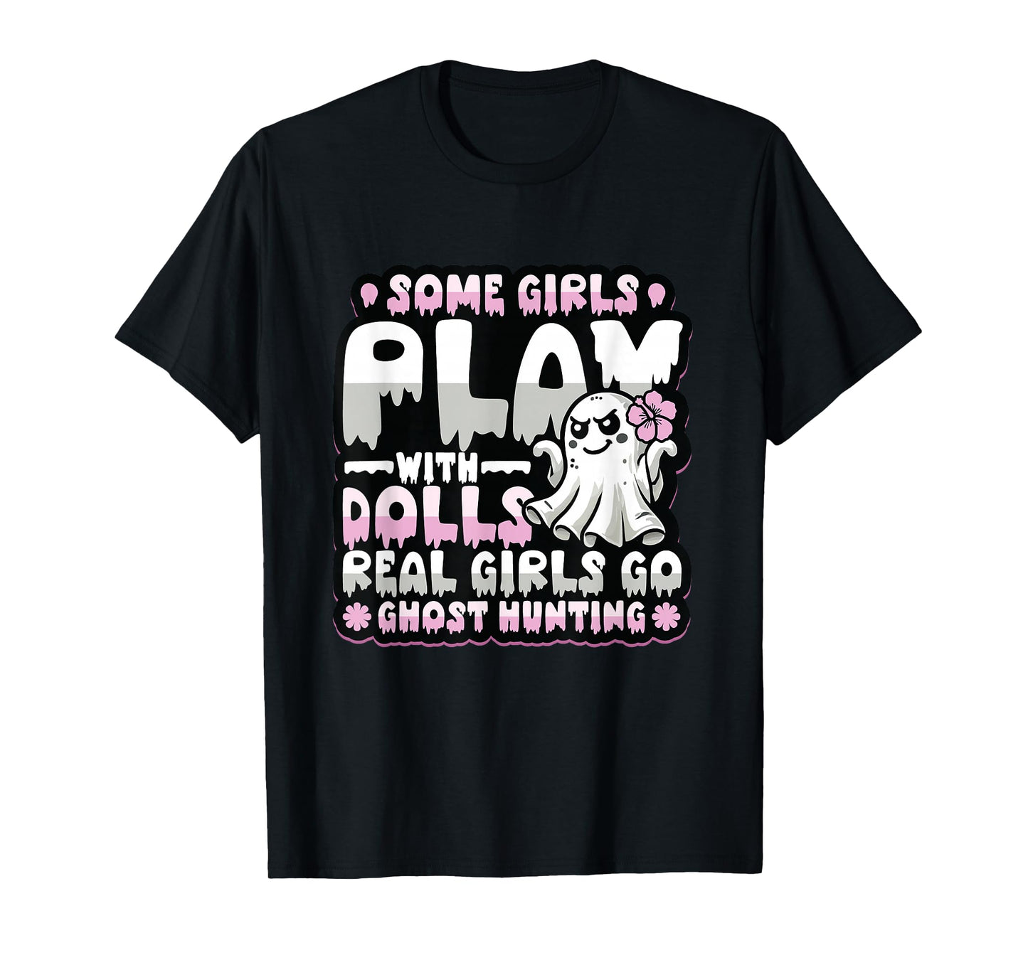 Some Girls Play With Dolls Real Girls Go Ghost Hunting T-Shirt
