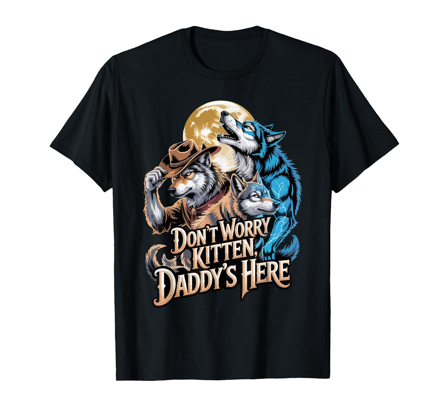 Funny Alpha Wolf Don’t Worry Kitten Daddy’s Here Moon T-Shirt