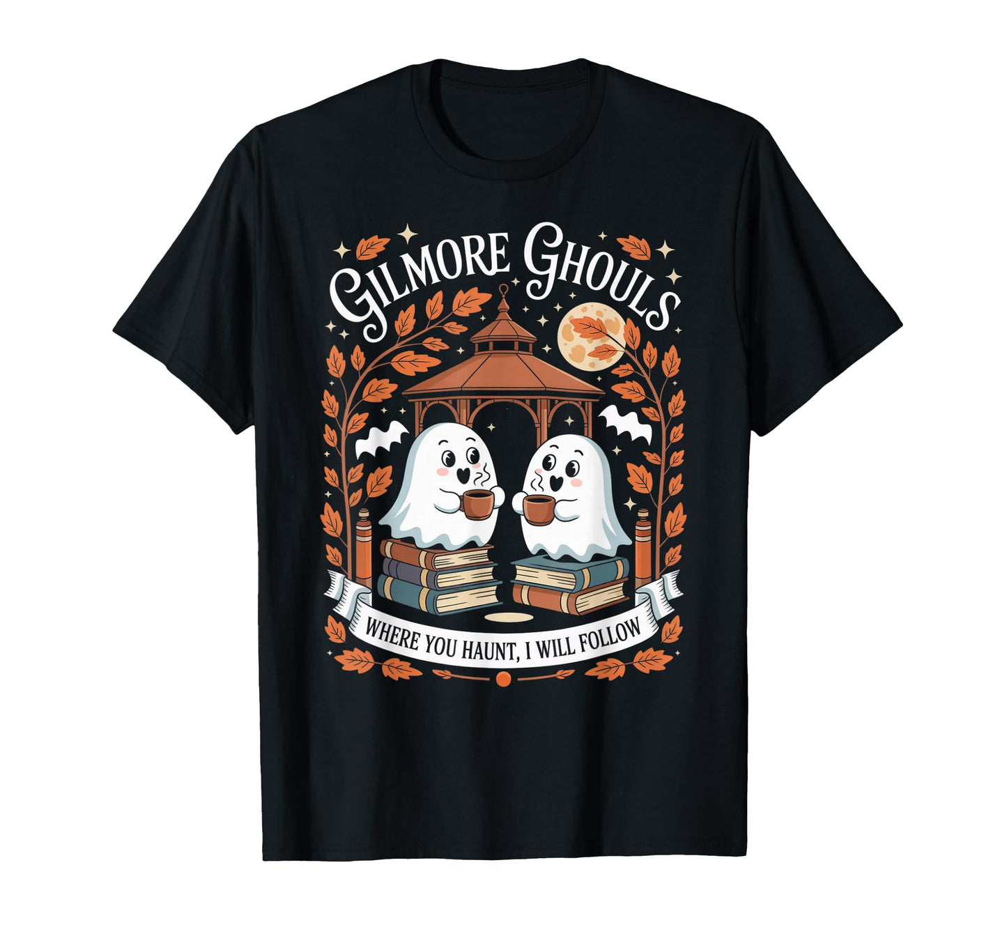 Gilmore Ghouls Where You Haunt I Will Follow T-Shirt