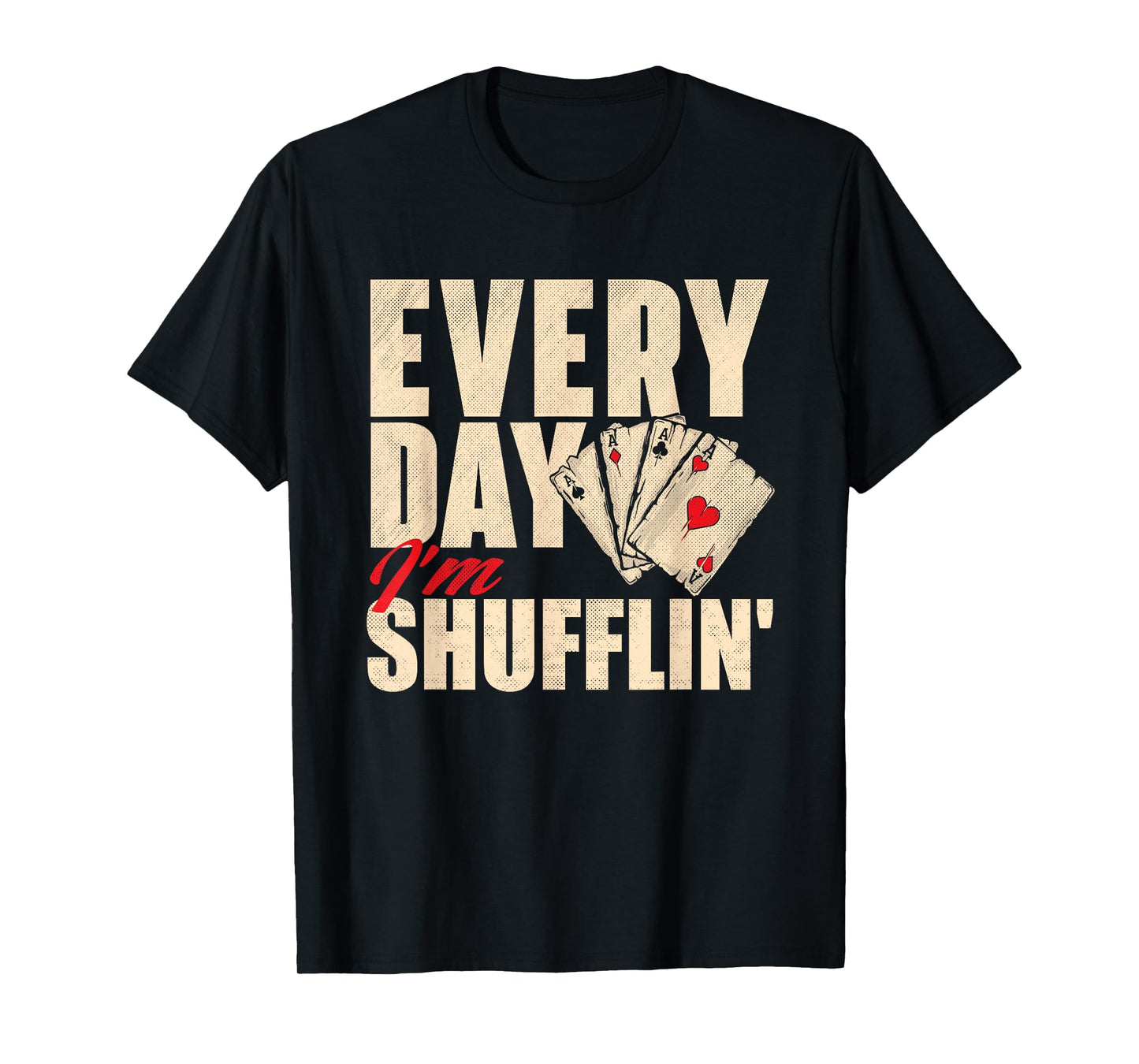 Everyday I'm Shufflin - Poker Dealer Card Player Casino T-Shirt