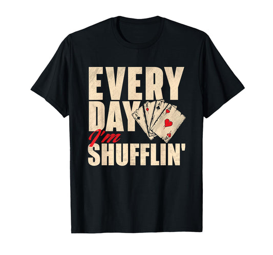 Everyday I'm Shufflin - Poker Dealer Card Player Casino T-Shirt