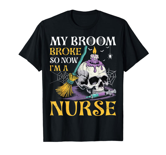 My Broom Broke So Now I'm A Nurse - Ghost Skull Halloween T-Shirt