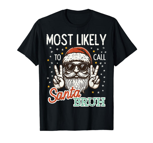 Christmas Most Likely Call Santa Bruh Xmas Men Kids Women T-Shirt