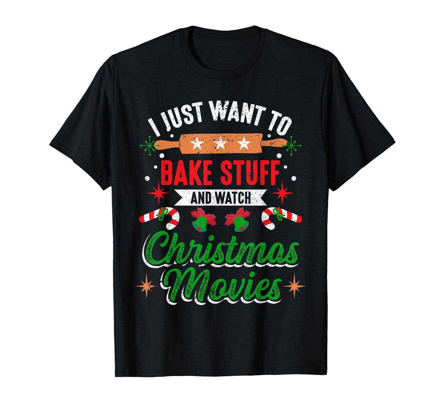 I Just Want To Bake Stuff And Watch Christmas Movies Xmas T-Shirt