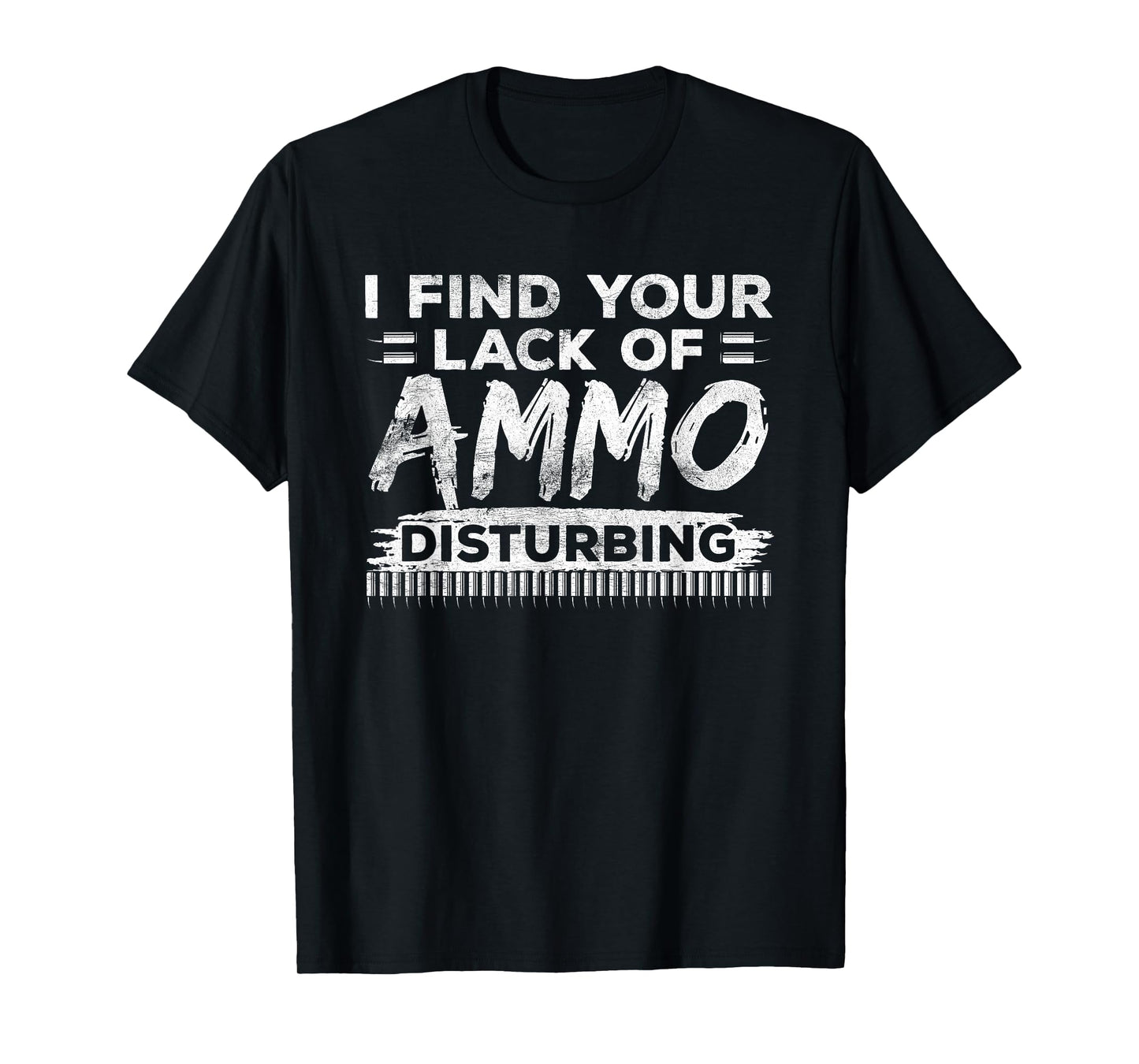 I Find Your Lack Of Ammo Disturbing Funny Weapon Gun Owner T-Shirt