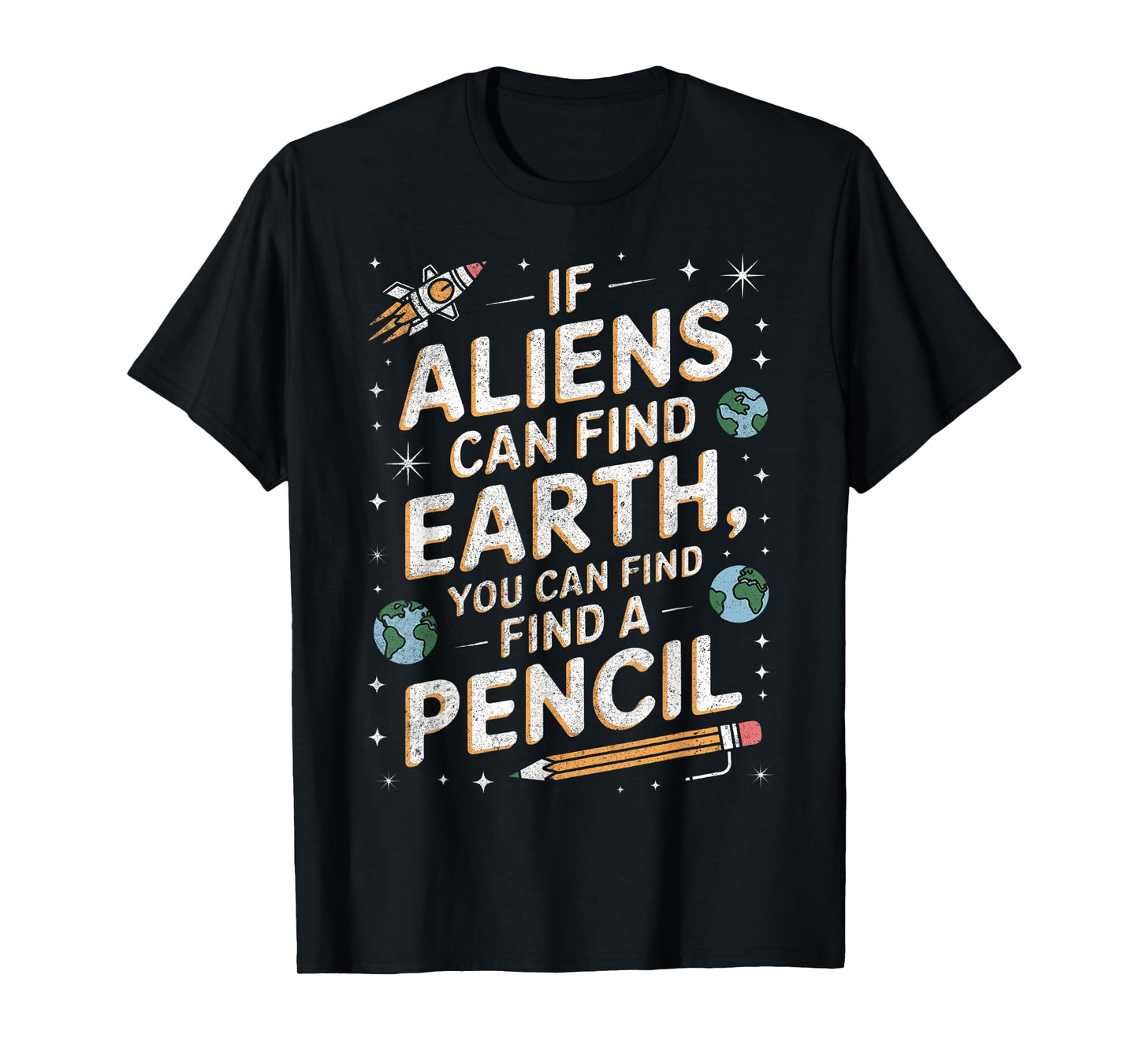 If Aliens Can Find Earth You Can Find a Pencil Teacher Funny T-Shirt