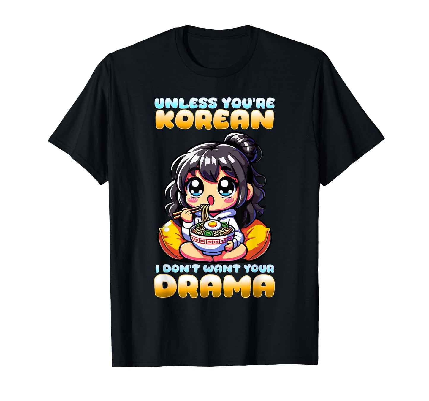 Unless You're Korean I Don't Want Your Drama I K-Drama T-Shirt