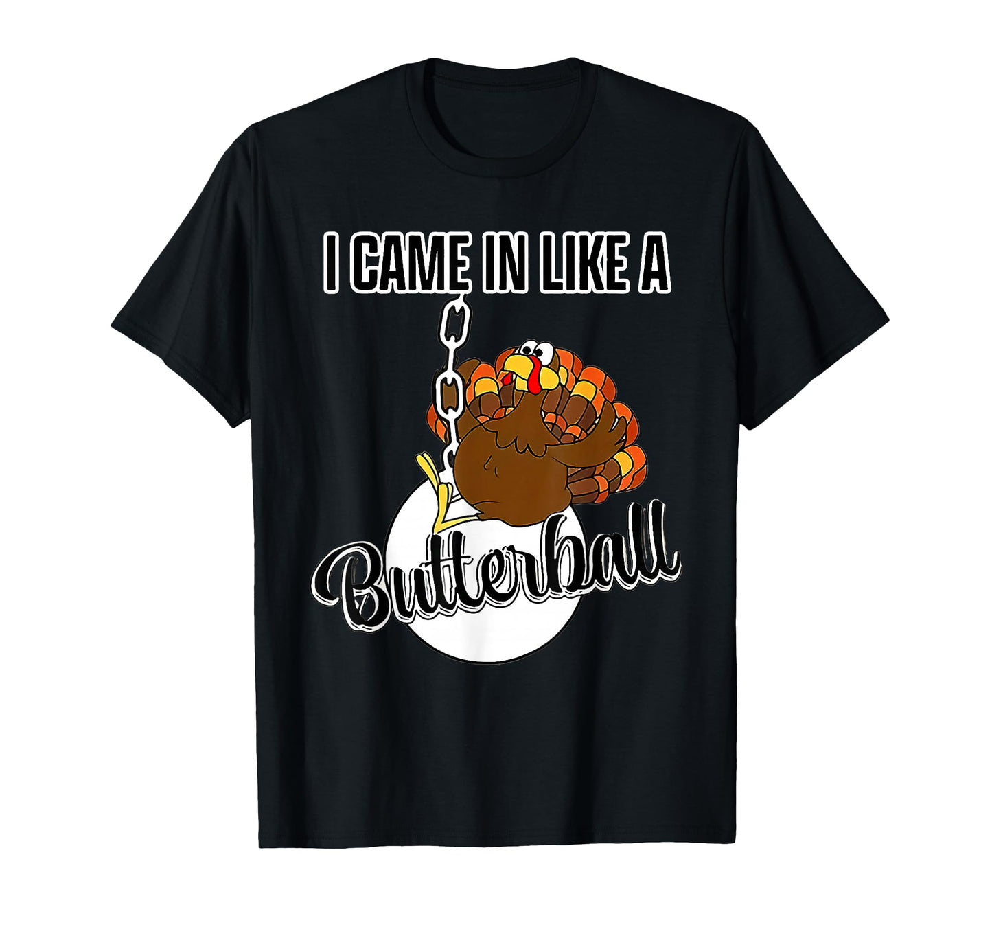 I Came in Like A Butterball Happy Thanksgiving Turkey Day T-Shirt