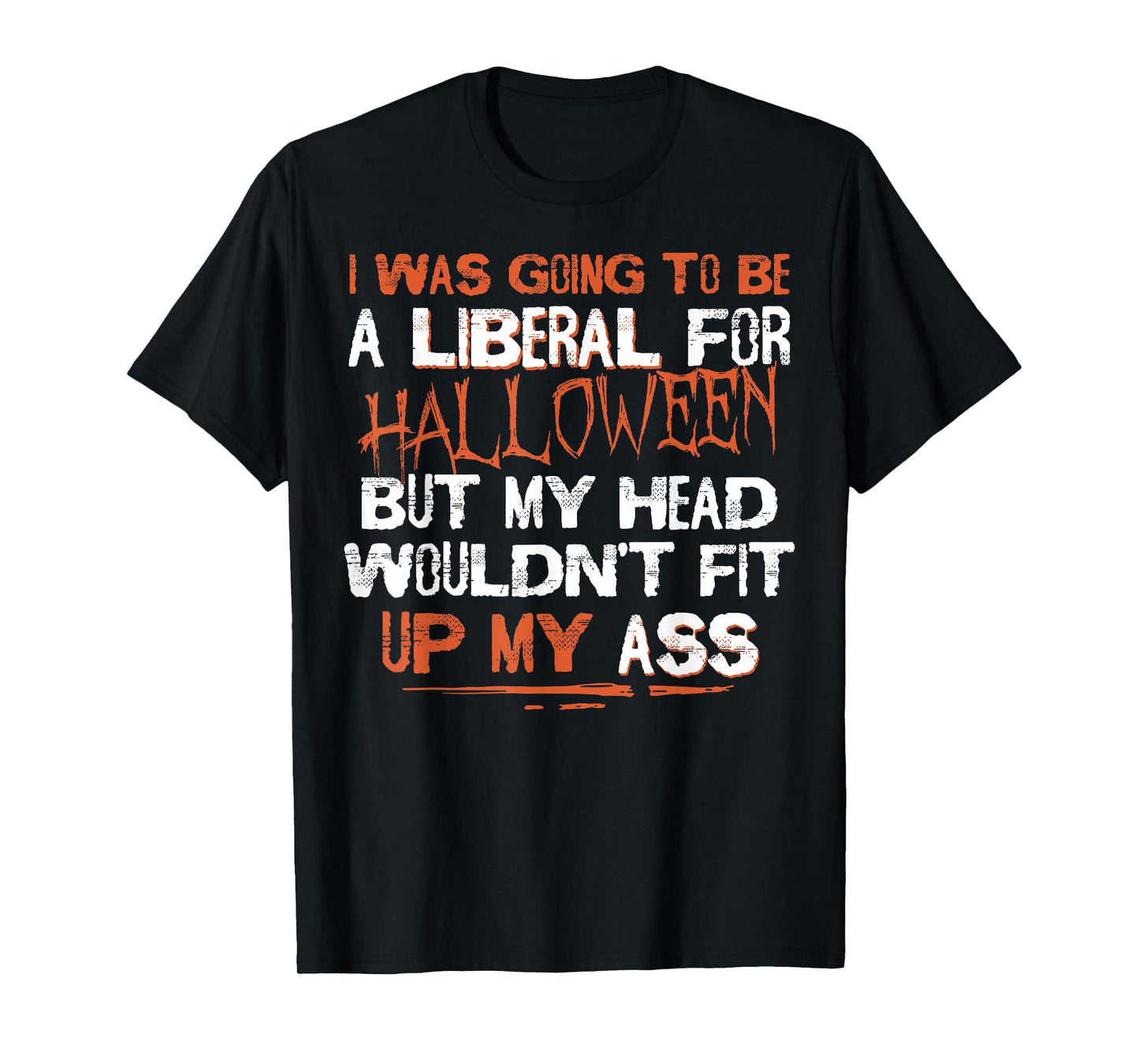 I Was Going To Be A Liberal For Halloween But My Head T-Shirt
