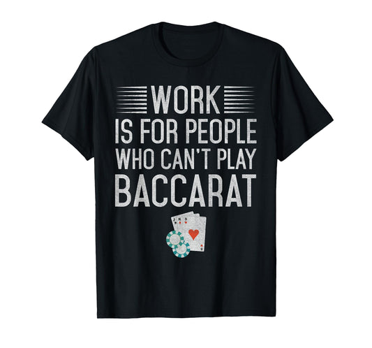 Work is for People Who Can't Play Baccarat T-Shirt T-Shirt
