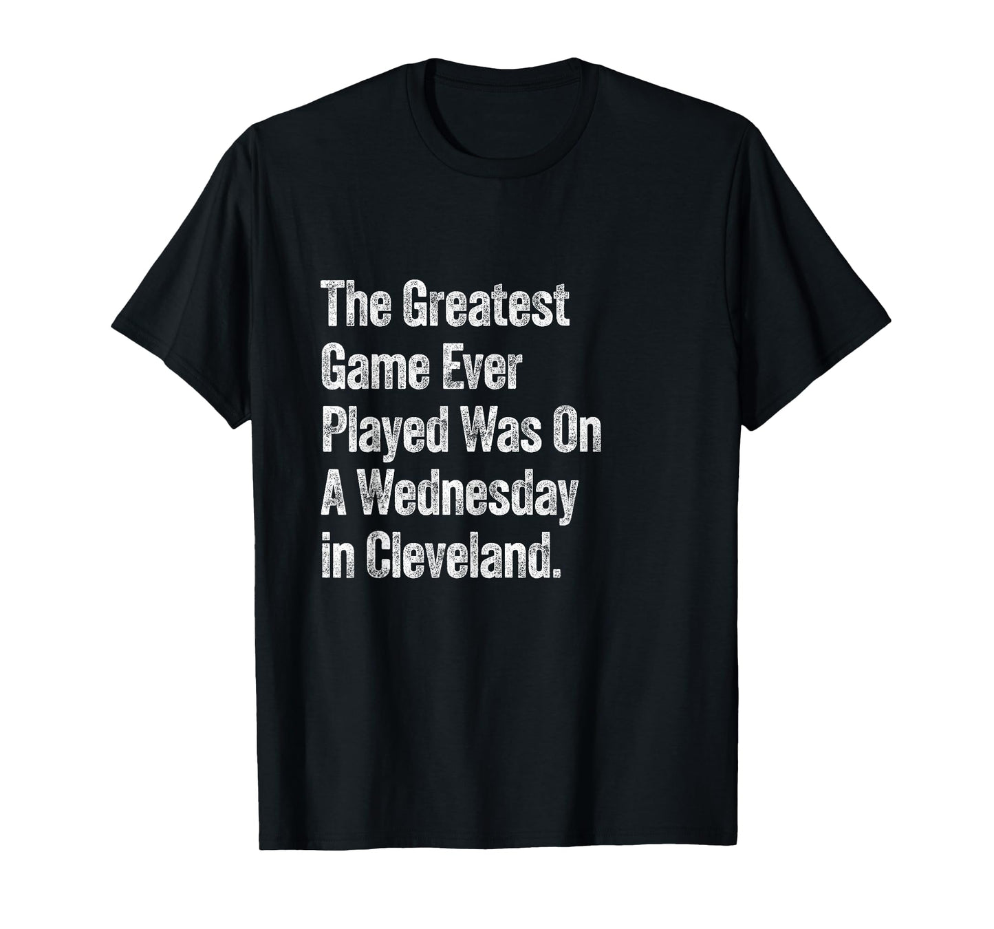 The Greatest Game Ever Played Was On A Wednesday Cleveland T-Shirt