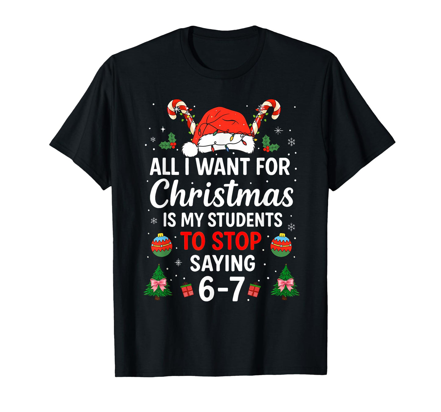 All I Want for Christmas is My Students to Stop Saying 6-7 T-Shirt