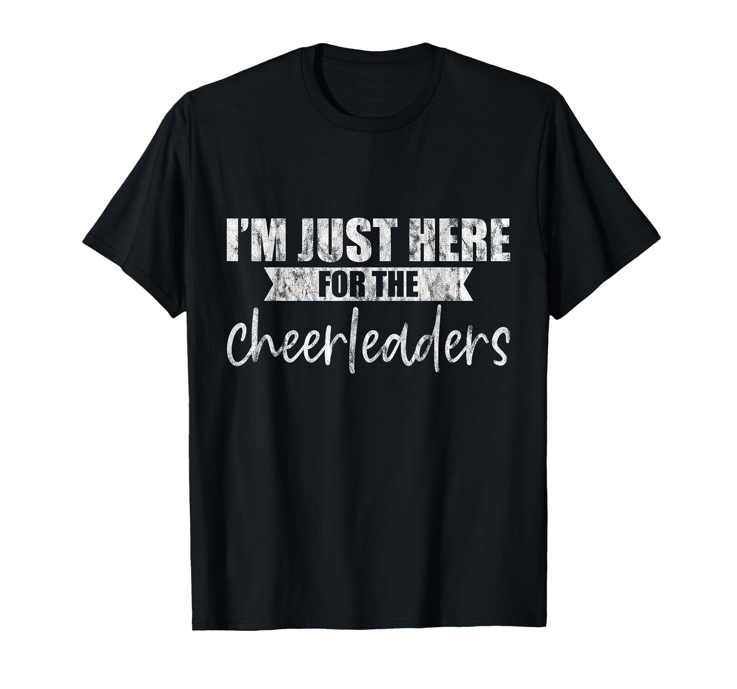 I'm Just Here For The Cheerleaders - T-Shirt