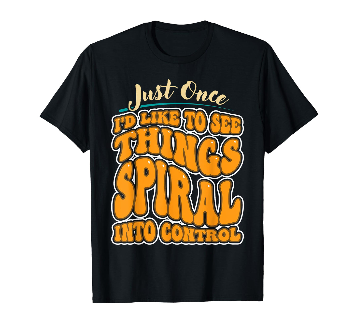 Just Once I'd Like To See Things Spiral Into Control T-Shirt