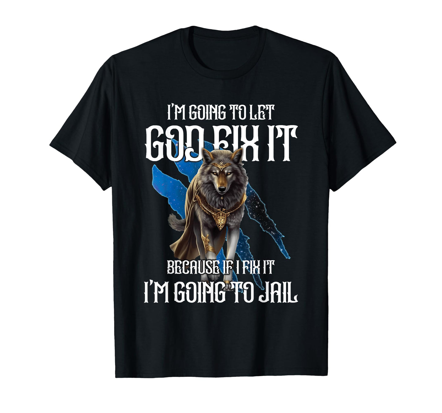 Wolf I’m Going To Let God Fix It Because If I Fix It Funny T-Shirt