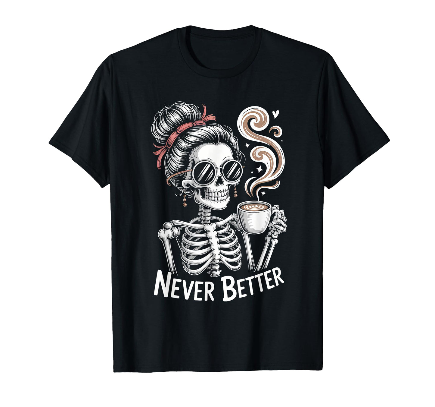 Messy Bun Drinking Coffee Never Better Skeleton Halloween T-Shirt
