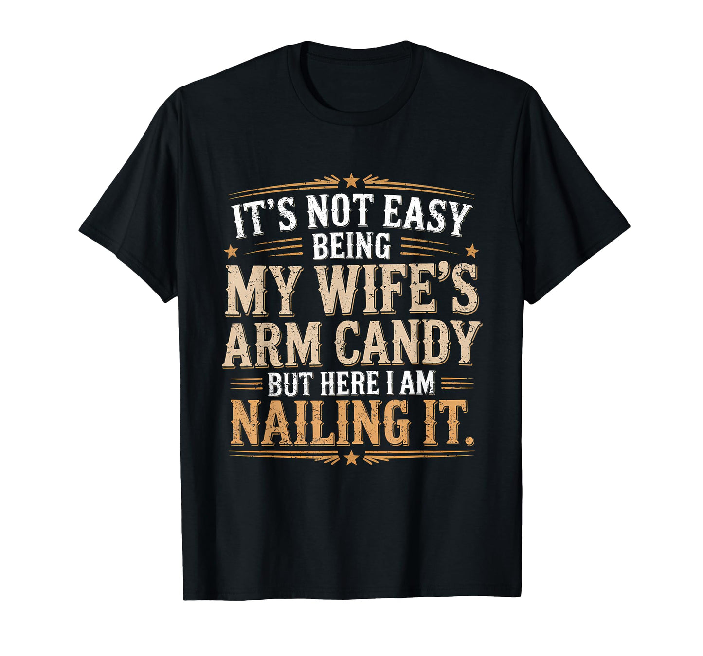 Its Not Easy Being My Wife's Arm Candy Wife Arm Candy T-Shirt